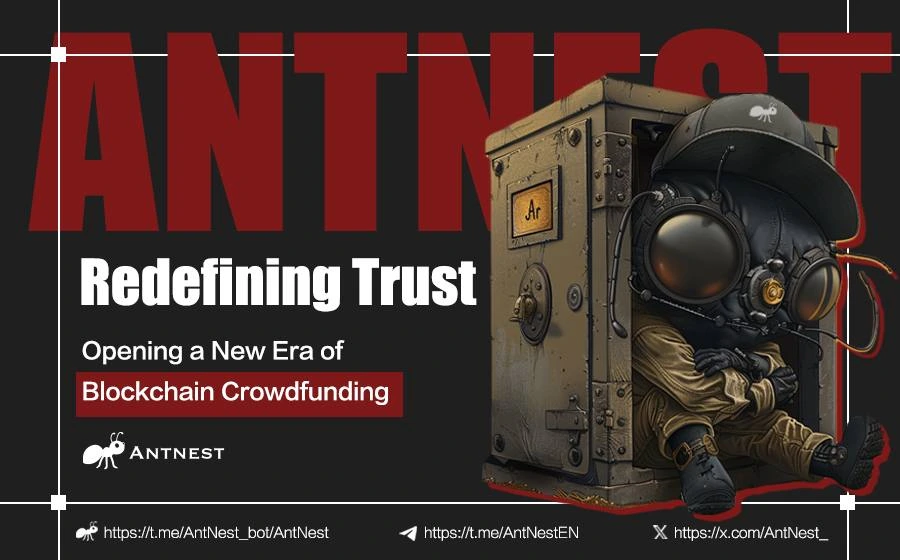 ANTNEST: Leading the Blockchain Crowdfunding Revolution, Pioneering a New Era of Trust and Value